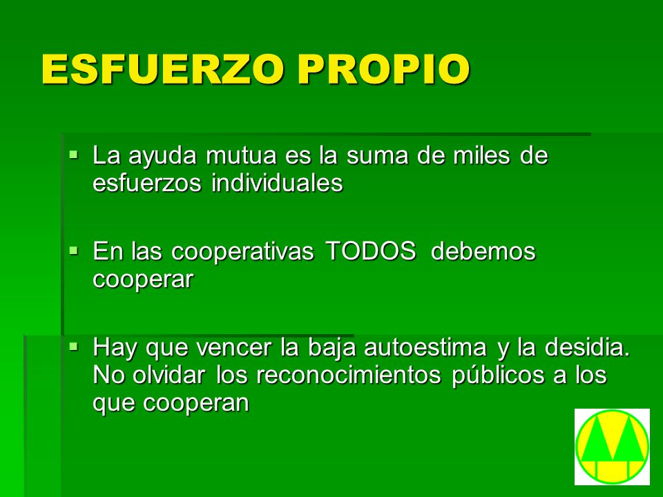 ESFUERZO PROPIO La ayuda mutua es la suma de miles de esfuerzos individuales. En las cooperativas TODOS debemos cooperar.