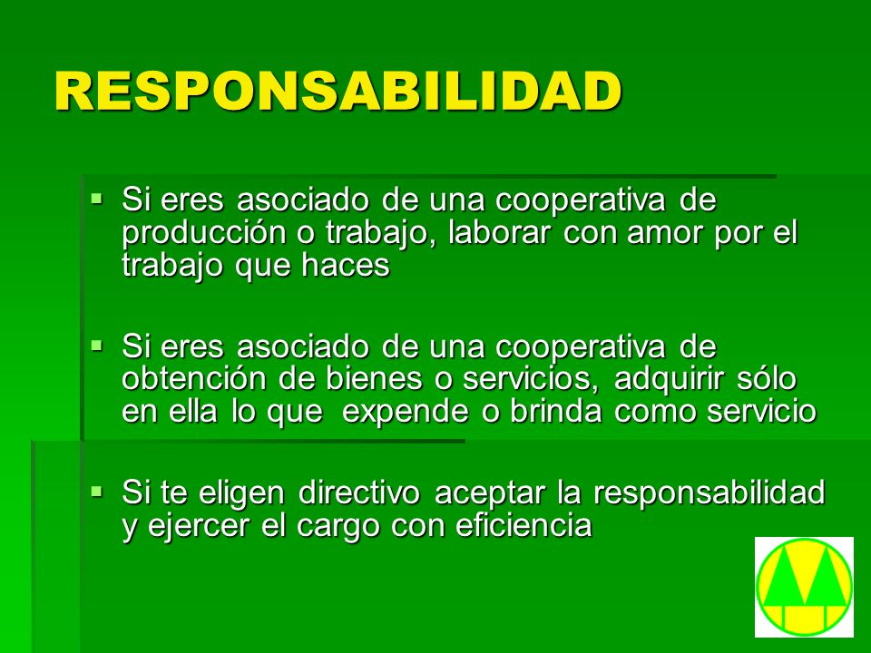 RESPONSABILIDAD Si eres asociado de una cooperativa de producción o trabajo, laborar con amor por el trabajo que haces.
