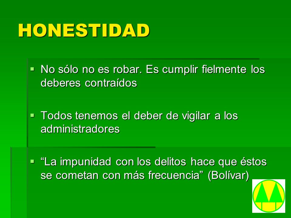 HONESTIDAD No sólo no es robar. Es cumplir fielmente los deberes contraídos. Todos tenemos el deber de vigilar a los administradores.