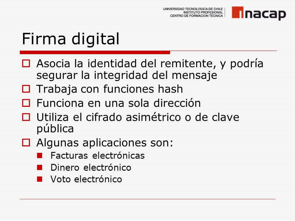 Firma digital Asocia la identidad del remitente, y podría segurar la integridad del mensaje. Trabaja con funciones hash.