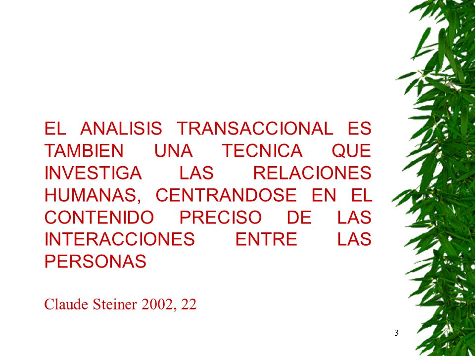 EL ANALISIS TRANSACCIONAL ES TAMBIEN UNA TECNICA QUE INVESTIGA LAS RELACIONES HUMANAS, CENTRANDOSE EN EL CONTENIDO PRECISO DE LAS INTERACCIONES ENTRE LAS PERSONAS