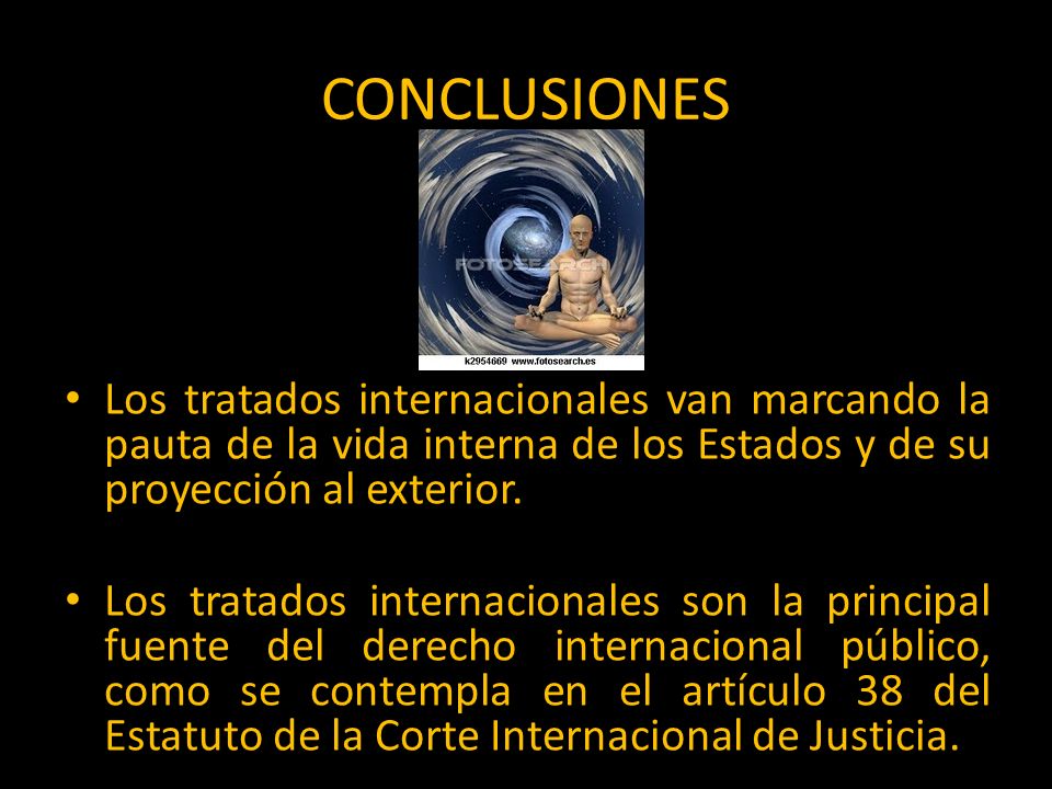 CONCLUSIONES Los tratados internacionales van marcando la pauta de la vida interna de los Estados y de su proyección al exterior.