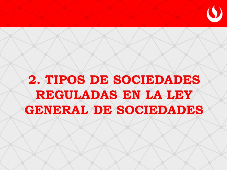 2. TIPOS DE SOCIEDADES REGULADAS EN LA LEY GENERAL DE SOCIEDADES