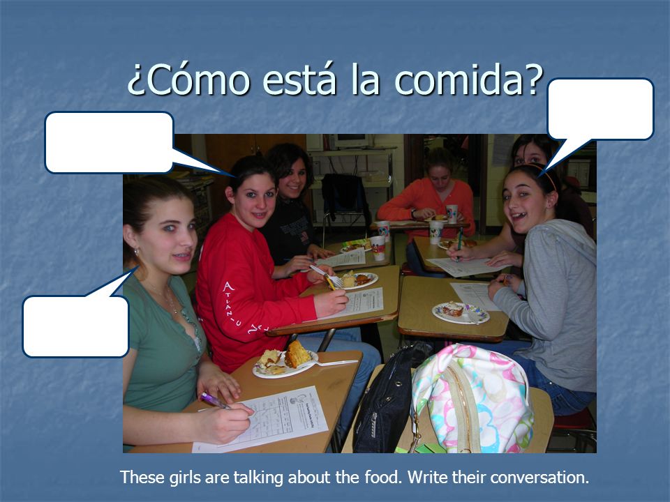 These girls are talking about the food. Write their conversation.