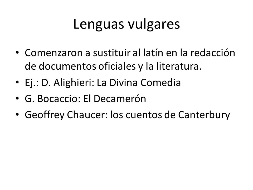 Lenguas vulgares Comenzaron a sustituir al latín en la redacción de documentos oficiales y la literatura.