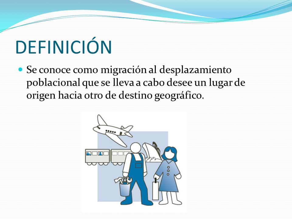 DEFINICIÓN Se conoce como migración al desplazamiento poblacional que se lleva a cabo desee un lugar de origen hacia otro de destino geográfico.