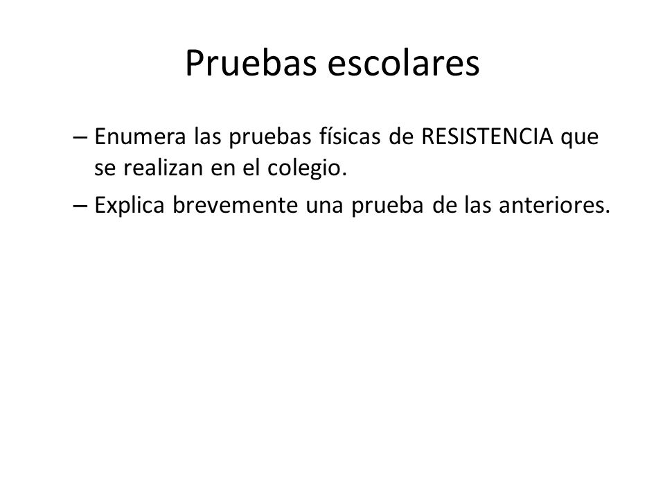 Pruebas escolares Enumera las pruebas físicas de RESISTENCIA que se realizan en el colegio.