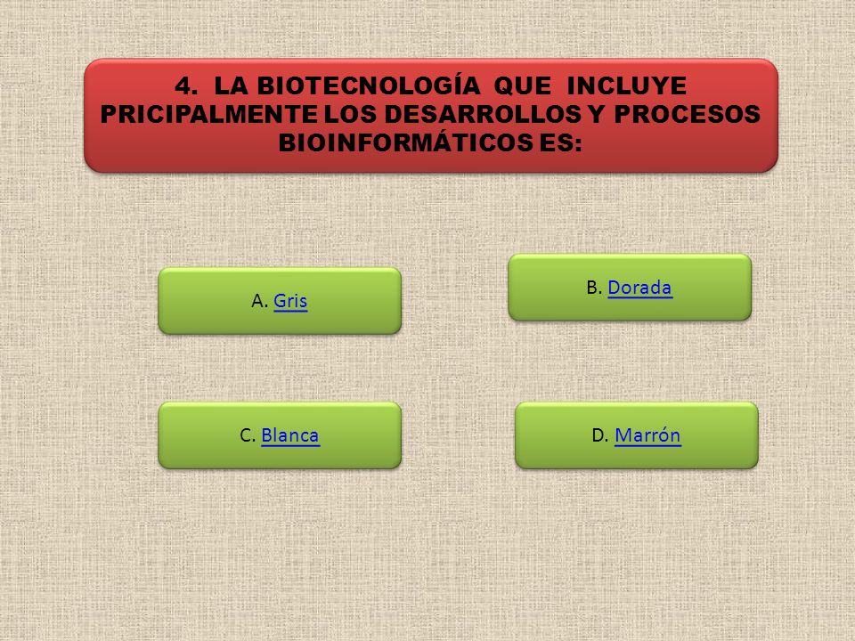 4. LA BIOTECNOLOGÍA QUE INCLUYE PRICIPALMENTE LOS DESARROLLOS Y PROCESOS BIOINFORMÁTICOS ES:
