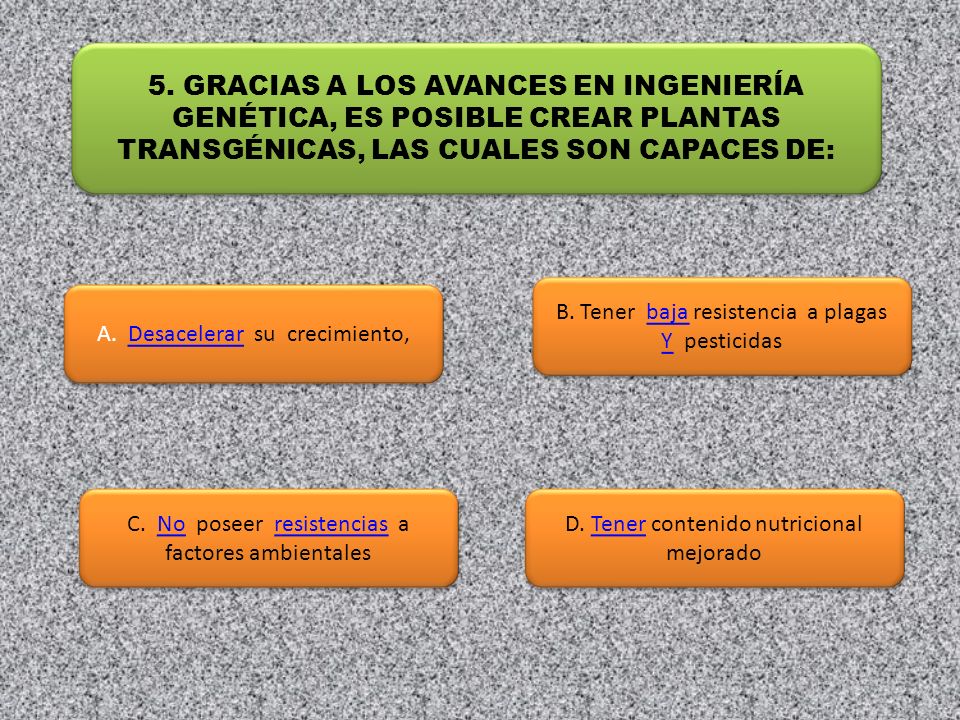 5. GRACIAS A LOS AVANCES EN INGENIERÍA GENÉTICA, ES POSIBLE CREAR PLANTAS TRANSGÉNICAS, LAS CUALES SON CAPACES DE: