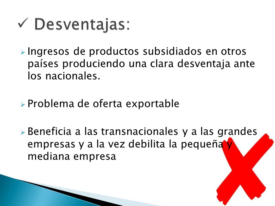 Desventajas: Ingresos de productos subsidiados en otros países produciendo una clara desventaja ante los nacionales.