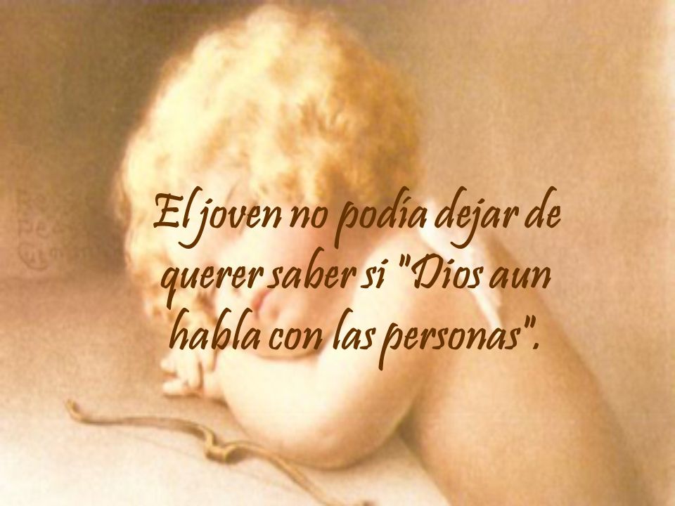 El joven no podía dejar de querer saber si Dios aun habla con las personas .