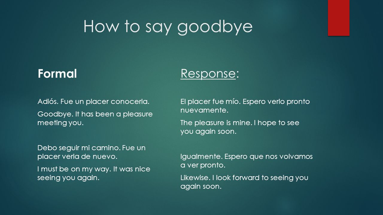 How to say goodbye Formal Response: Adiós. Fue un placer conocerla.