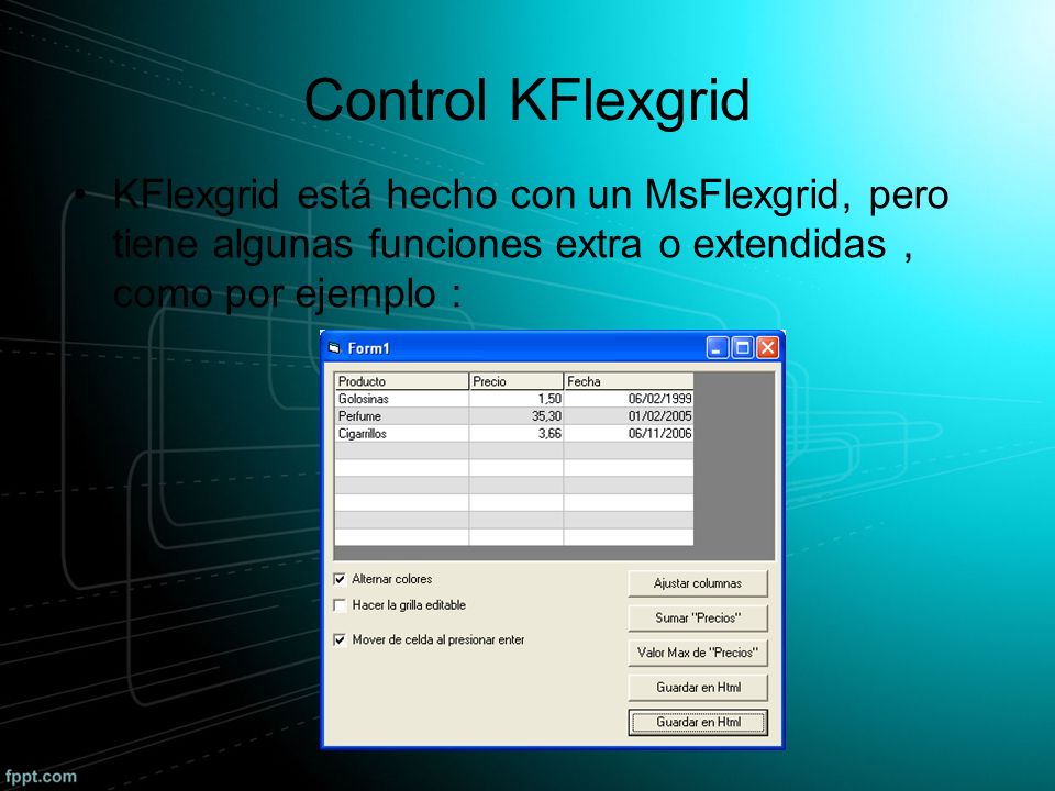 Control KFlexgrid KFlexgrid está hecho con un MsFlexgrid, pero tiene algunas funciones extra o extendidas , como por ejemplo :