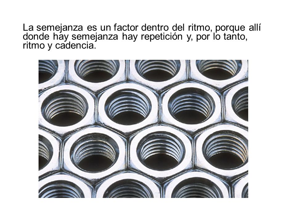 La semejanza es un factor dentro del ritmo, porque allí donde hay semejanza hay repetición y, por lo tanto, ritmo y cadencia.