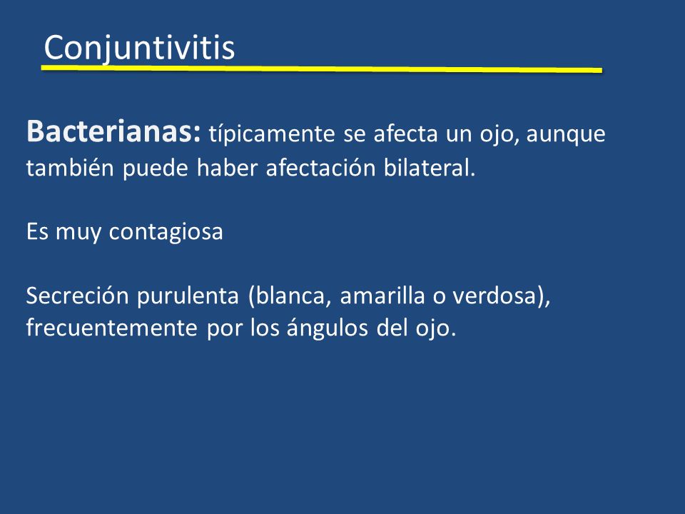 Conjuntivitis Bacterianas: típicamente se afecta un ojo, aunque también puede haber afectación bilateral.