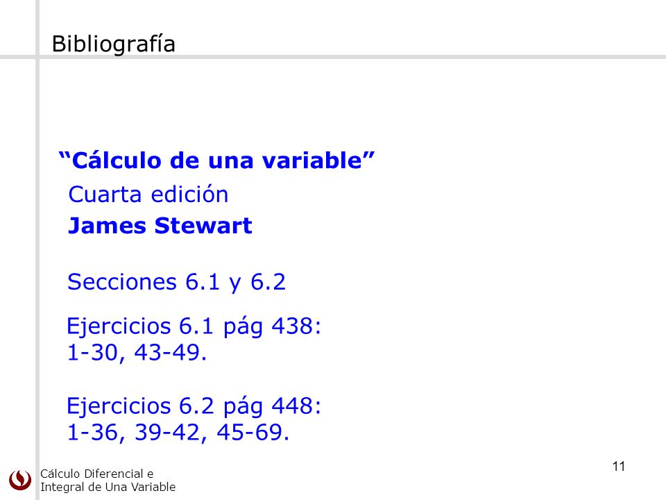 Bibliografía Cálculo de una variable Cuarta edición. James Stewart. Secciones 6.1 y 6.2. Ejercicios 6.1 pág 438: