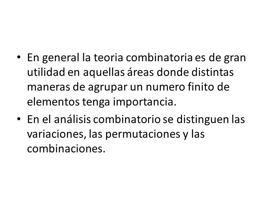 En general la teoria combinatoria es de gran utilidad en aquellas áreas donde distintas maneras de agrupar un numero finito de elementos tenga importancia.