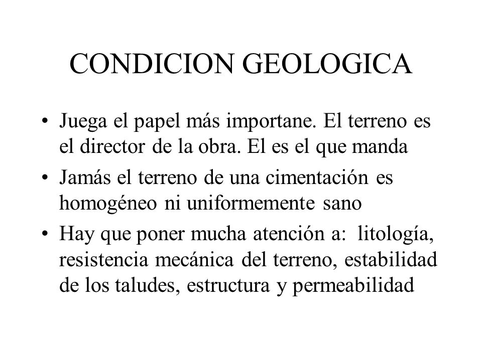 CONDICION GEOLOGICA Juega el papel más importane. El terreno es el director de la obra. El es el que manda.
