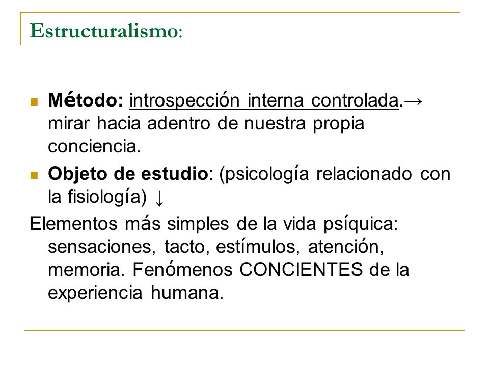Estructuralismo: Método: introspección interna controlada.→ mirar hacia adentro de nuestra propia conciencia.