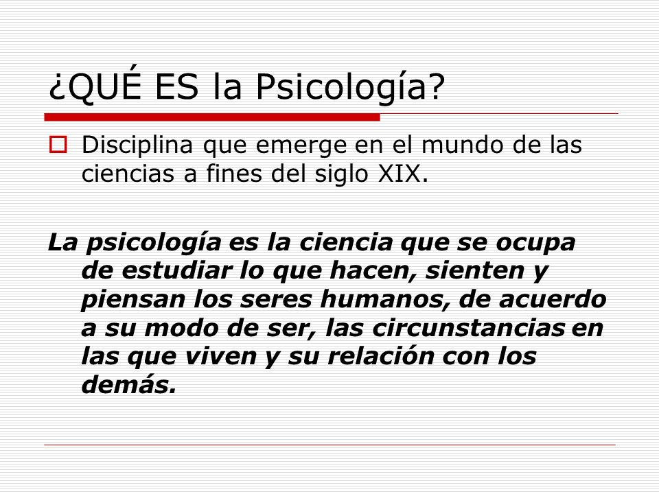 ¿QUÉ ES la Psicología Disciplina que emerge en el mundo de las ciencias a fines del siglo XIX.