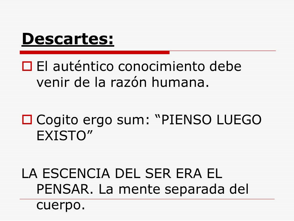 Descartes: El auténtico conocimiento debe venir de la razón humana.