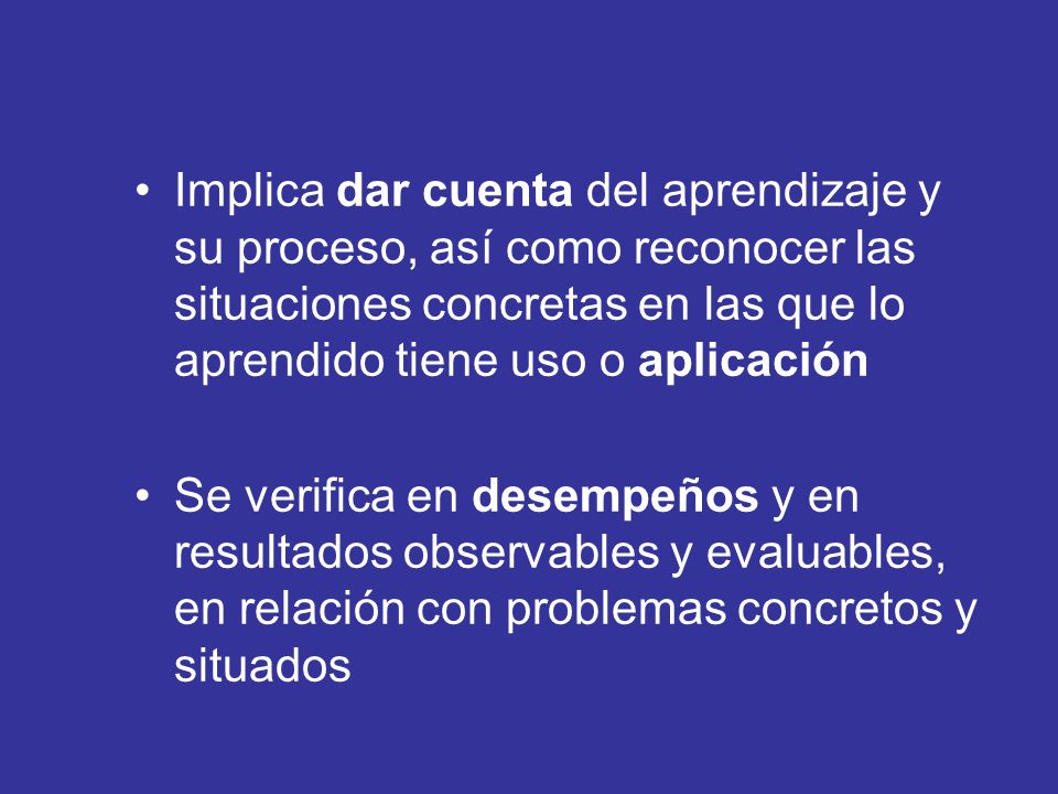 Implica dar cuenta del aprendizaje y su proceso, así como reconocer las situaciones concretas en las que lo aprendido tiene uso o aplicación
