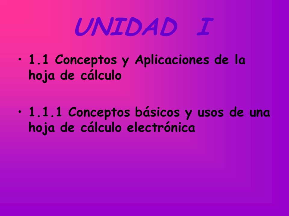 UNIDAD I 1.1 Conceptos y Aplicaciones de la hoja de cálculo