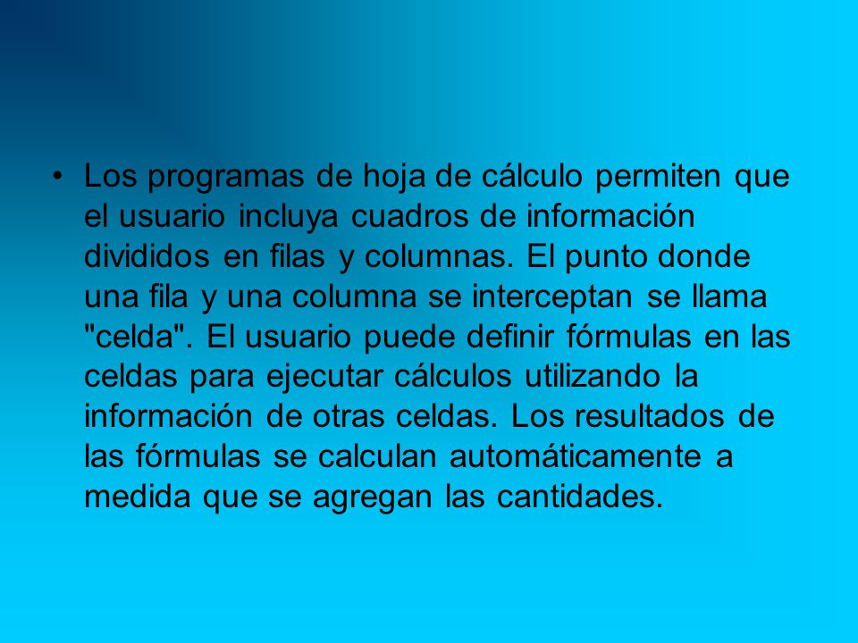 Los programas de hoja de cálculo permiten que el usuario incluya cuadros de información divididos en filas y columnas.