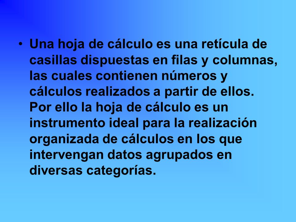 Una hoja de cálculo es una retícula de casillas dispuestas en filas y columnas, las cuales contienen números y cálculos realizados a partir de ellos.