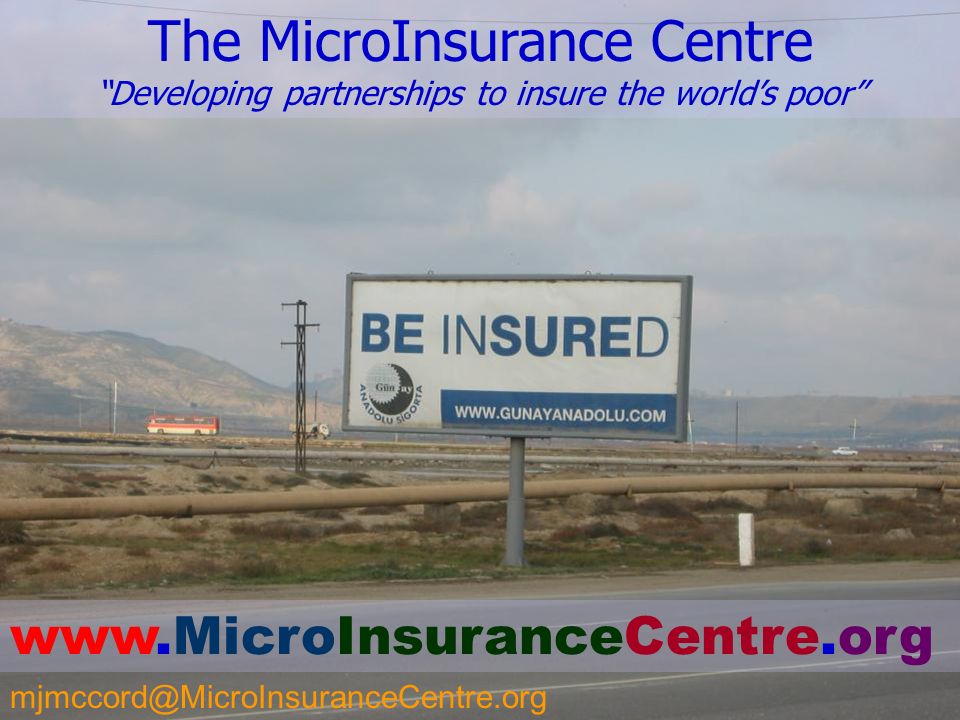 The MicroInsurance Centre Developing partnerships to insure the world’s poor