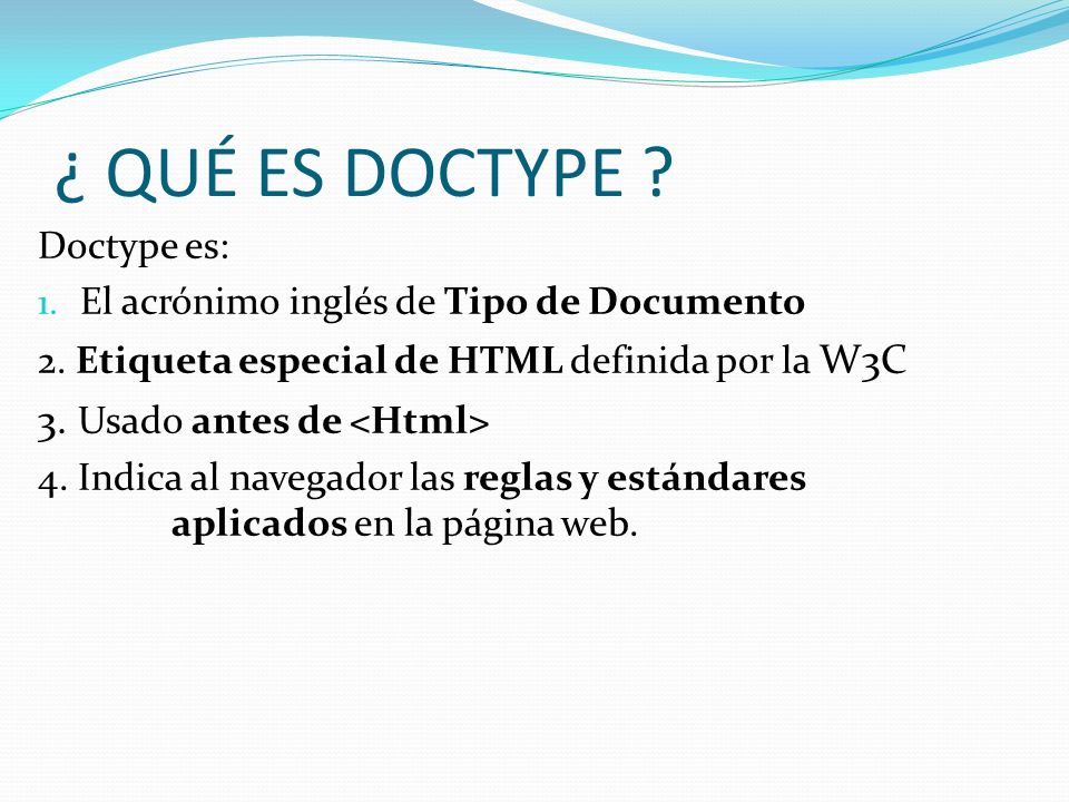 ¿ QUÉ ES DOCTYPE 3. Usado antes de <Html> Doctype es: