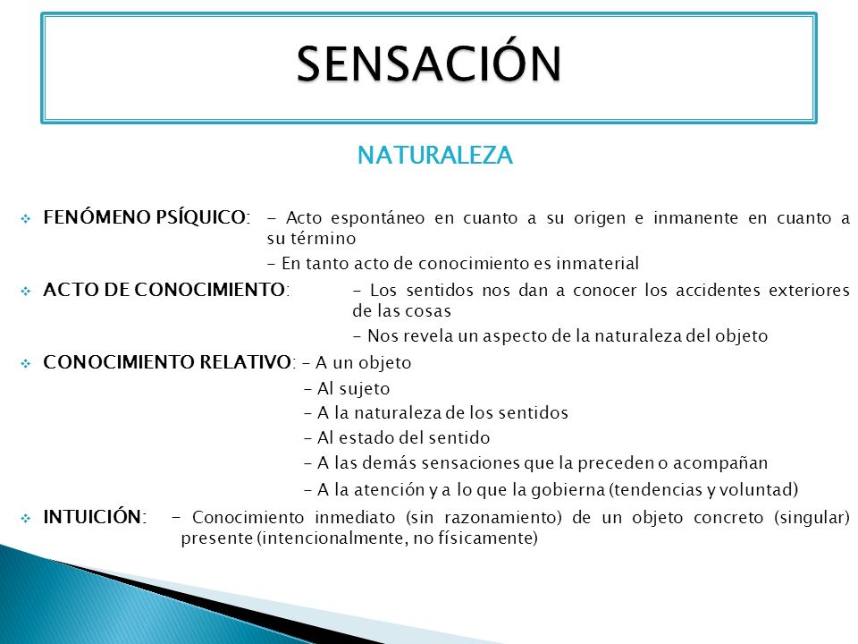 SENSACIÓN NATURALEZA. FENÓMENO PSÍQUICO: - Acto espontáneo en cuanto a su origen e inmanente en cuanto a su término.