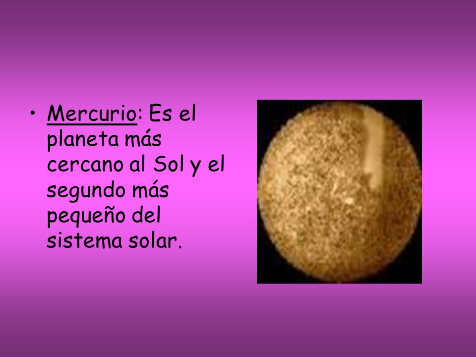 Mercurio: Es el planeta más cercano al Sol y el segundo más pequeño del sistema solar.