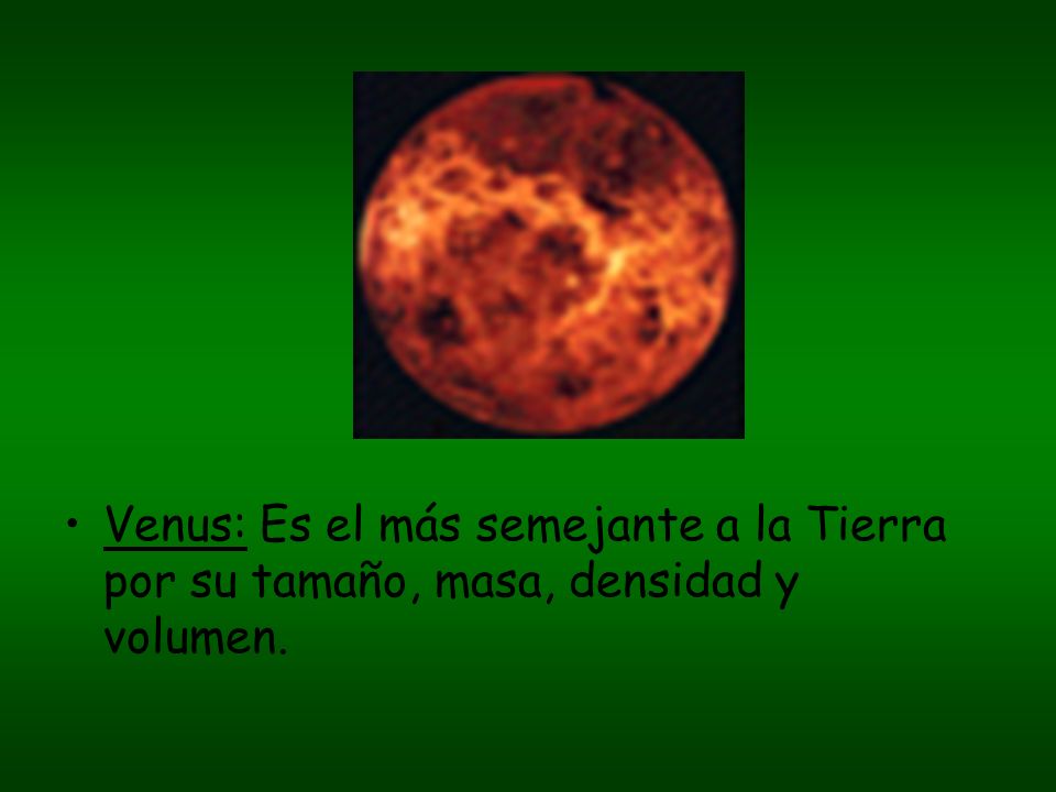 Venus: Es el más semejante a la Tierra por su tamaño, masa, densidad y volumen.