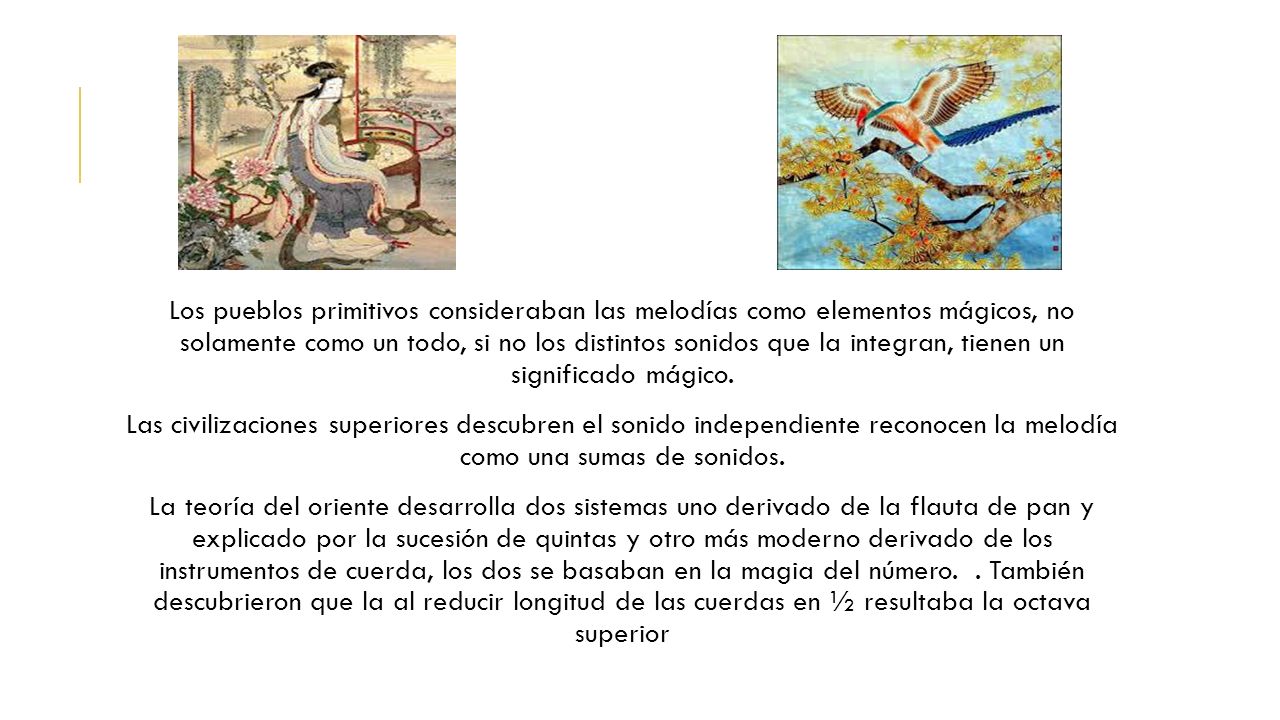 Los pueblos primitivos consideraban las melodías como elementos mágicos, no solamente como un todo, si no los distintos sonidos que la integran, tienen un significado mágico.