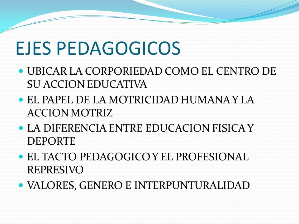 EJES PEDAGOGICOS UBICAR LA CORPORIEDAD COMO EL CENTRO DE SU ACCION EDUCATIVA. EL PAPEL DE LA MOTRICIDAD HUMANA Y LA ACCION MOTRIZ.