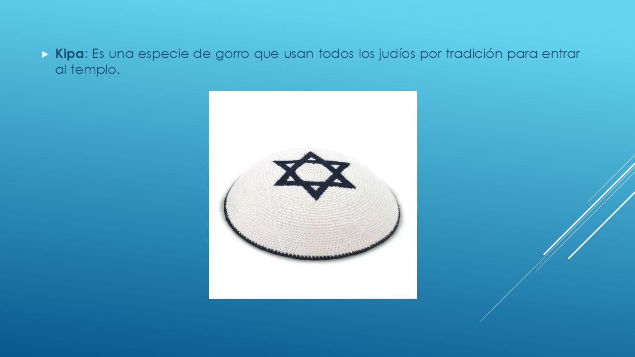 Kipa: Es una especie de gorro que usan todos los judíos por tradición para entrar al templo.