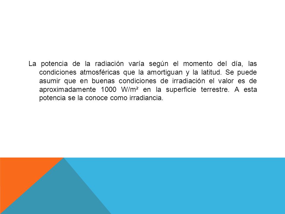 La potencia de la radiación varía según el momento del día, las condiciones atmosféricas que la amortiguan y la latitud.