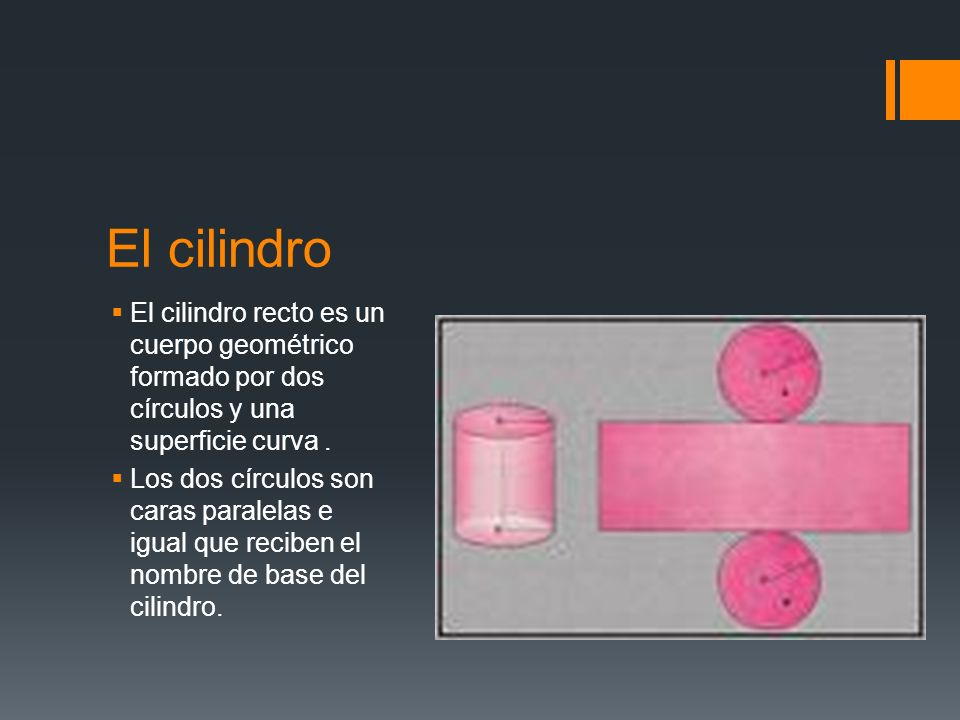 El cilindro El cilindro recto es un cuerpo geométrico formado por dos círculos y una superficie curva .