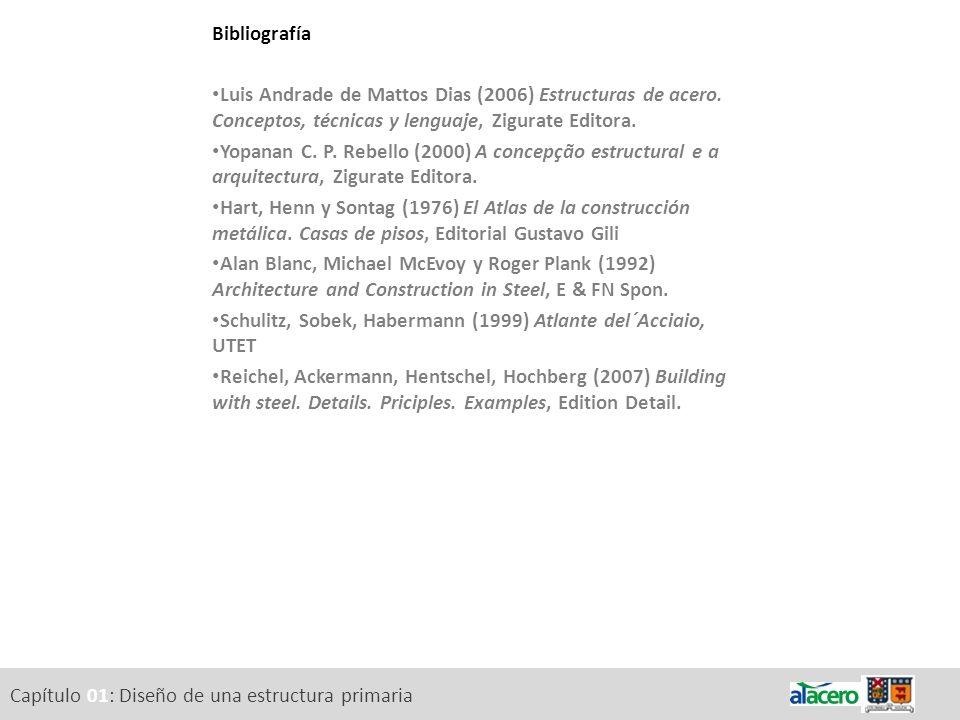 Bibliografía Luis Andrade de Mattos Dias (2006) Estructuras de acero. Conceptos, técnicas y lenguaje, Zigurate Editora.