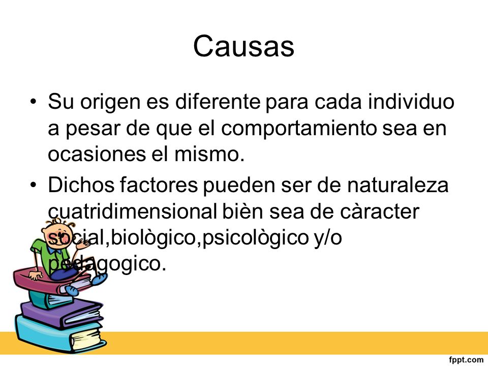 Causas Su origen es diferente para cada individuo a pesar de que el comportamiento sea en ocasiones el mismo.