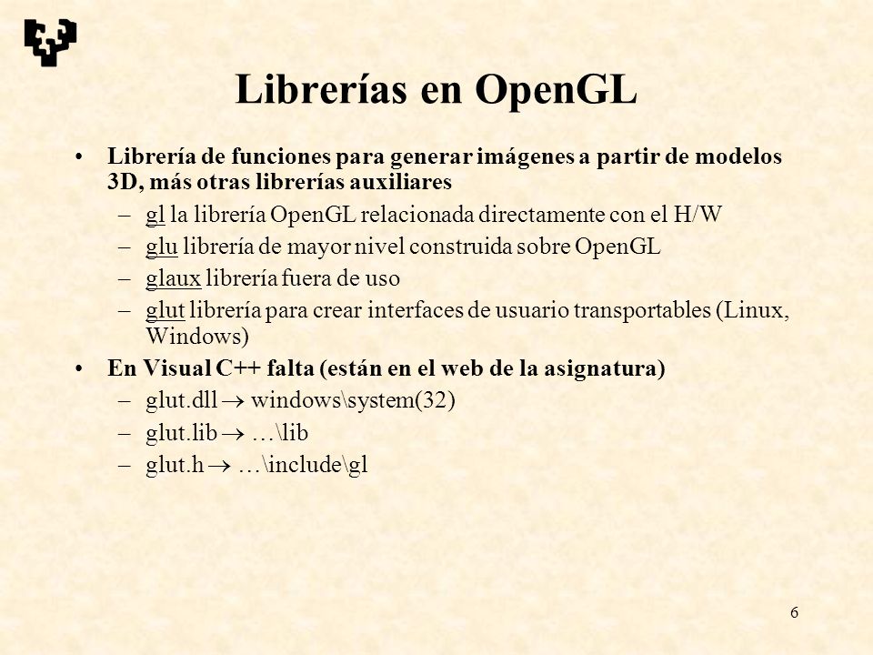 Librerías en OpenGL Librería de funciones para generar imágenes a partir de modelos 3D, más otras librerías auxiliares.