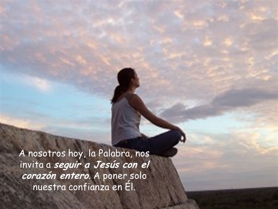 A nosotros hoy, la Palabra, nos invita a seguir a Jesús con el corazón entero.