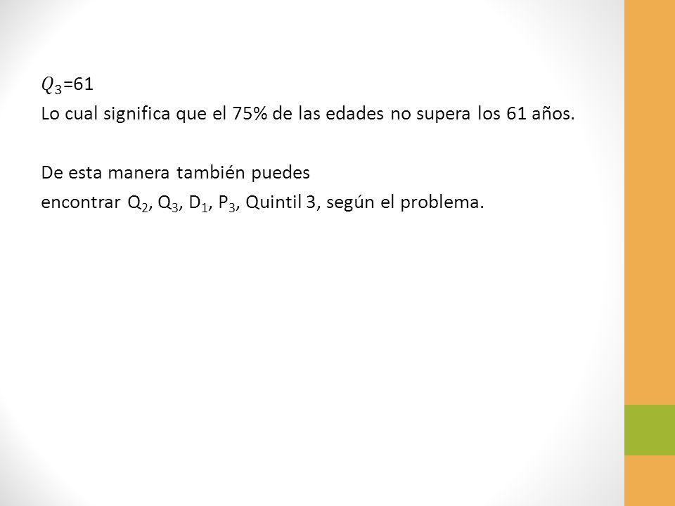 𝑄 3 =61 Lo cual significa que el 75% de las edades no supera los 61 años.
