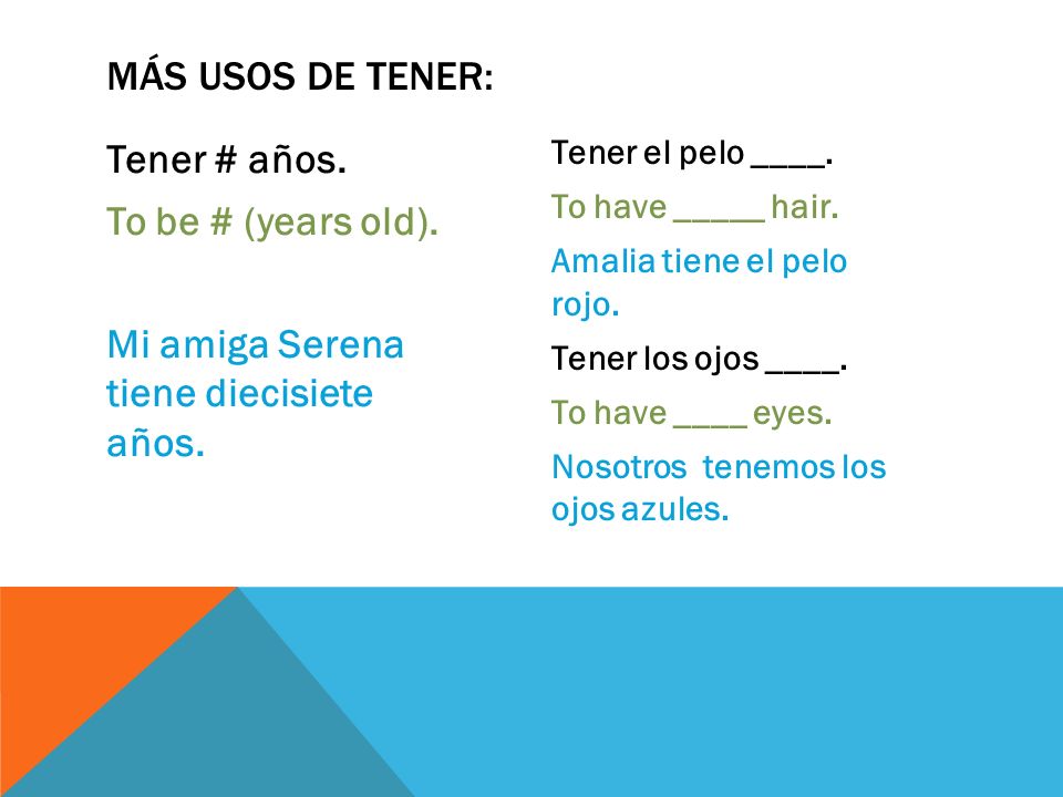 Más usos de tener: Tener # años. To be # (years old). Mi amiga Serena tiene diecisiete años.