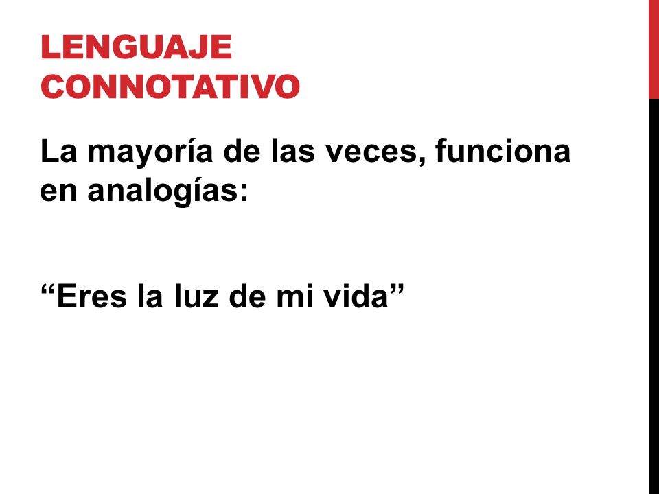 Lenguaje connotativo La mayoría de las veces, funciona en analogías: Eres la luz de mi vida