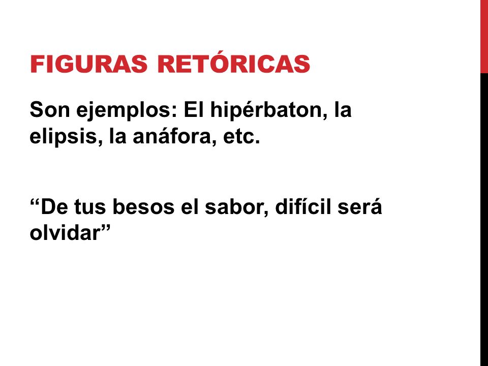 Figuras retóricas Son ejemplos: El hipérbaton, la elipsis, la anáfora, etc.
