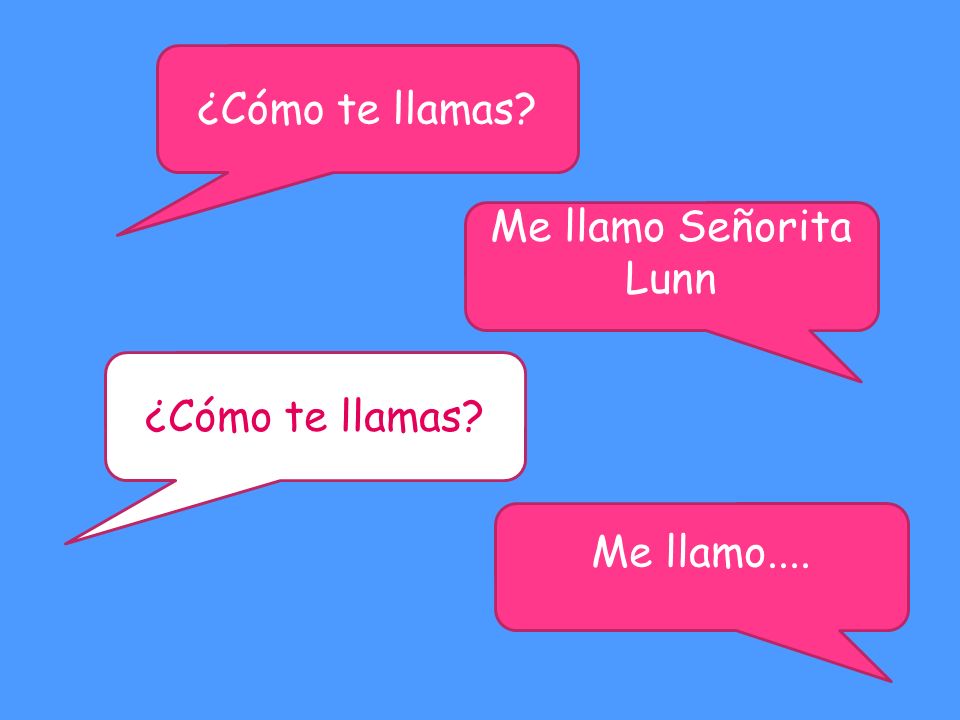 ¿Cómo te llamas Me llamo Señorita Lunn ¿Cómo te llamas Me llamo....