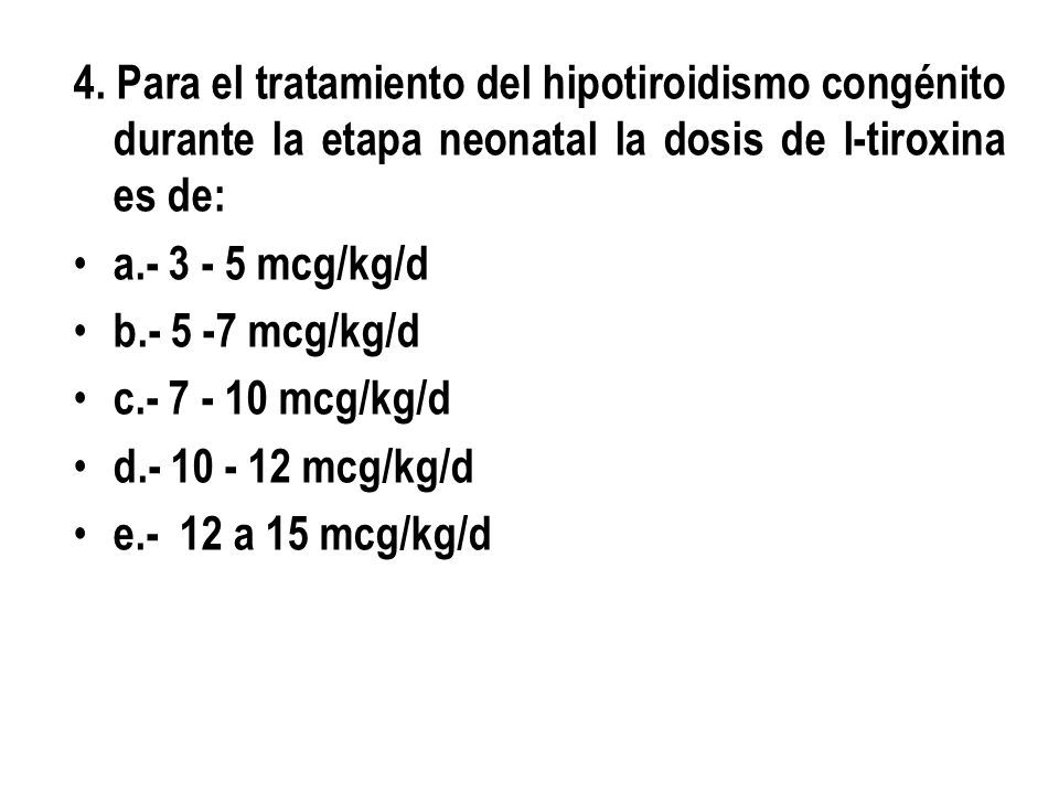 4. Para el tratamiento del hipotiroidismo congénito durante la etapa neonatal la dosis de l-tiroxina es de: