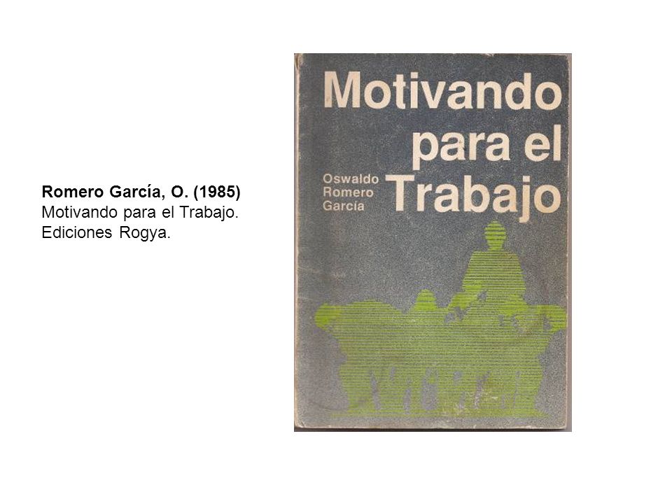 Romero García, O. (1985) Motivando para el Trabajo. Ediciones Rogya.